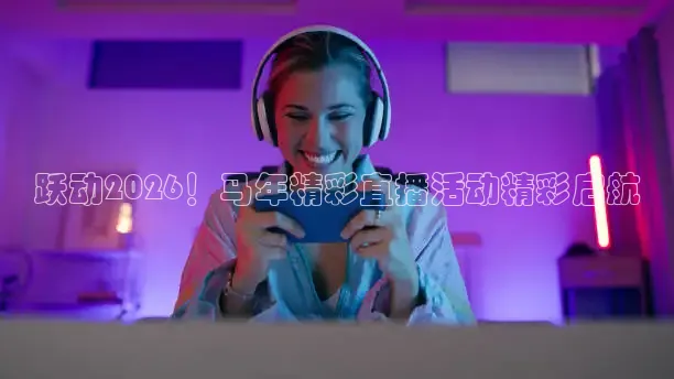 跃动2026！马年精彩直播活动精彩启航